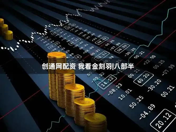 创通网配资 我看金刻羽|八部半