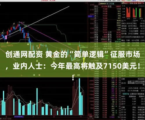 创通网配资 黄金的“简单逻辑”征服市场，业内人士：今年最高将触及7150美元！
