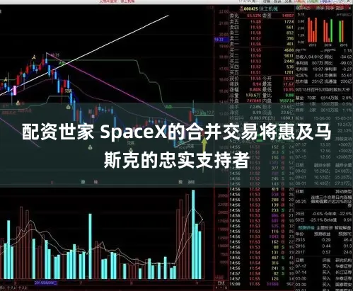 配资世家 SpaceX的合并交易将惠及马斯克的忠实支持者