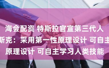 海会配资 特斯拉官宣第三代人形机器人！马斯克：采用第一性原理设计 可自主学习人类技能