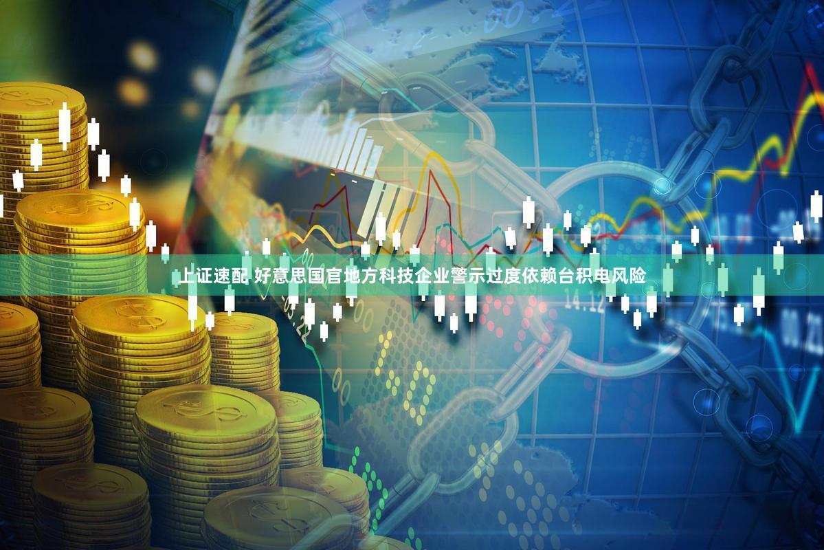 上证速配 好意思国官地方科技企业警示过度依赖台积电风险