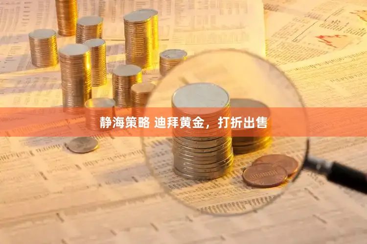 静海策略 迪拜黄金，打折出售