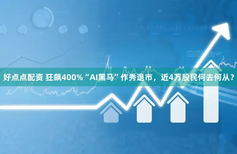 好点点配资 狂飙400%“AI黑马”作秀退市，近4万股民何去何从？