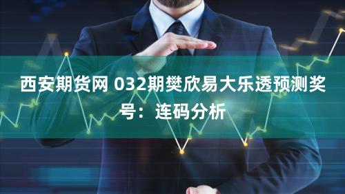 西安期货网 032期樊欣易大乐透预测奖号：连码分析