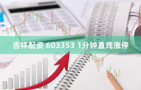 吉祥配资 603353 1分钟直线涨停