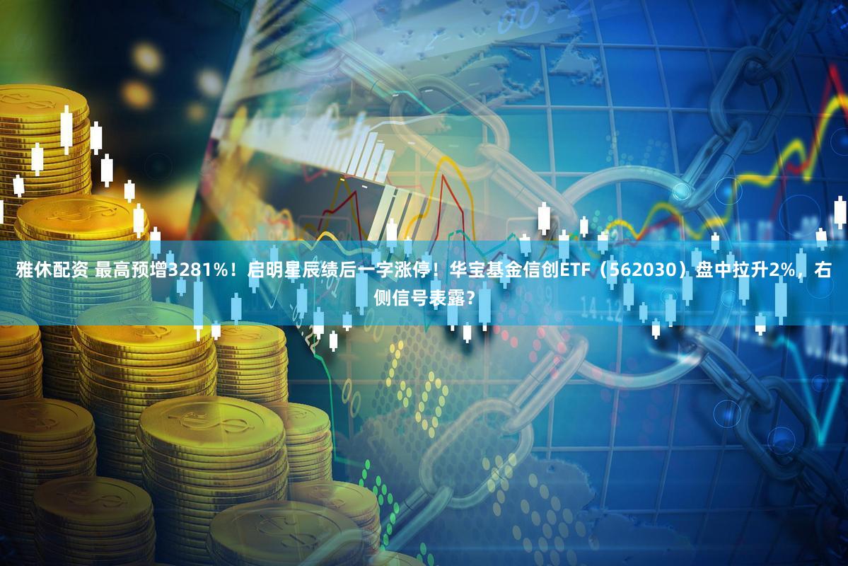 雅休配资 最高预增3281%!启明星辰绩后一字涨停!华宝基金信创ETF(562030)盘中拉升2%,右侧信号表露?