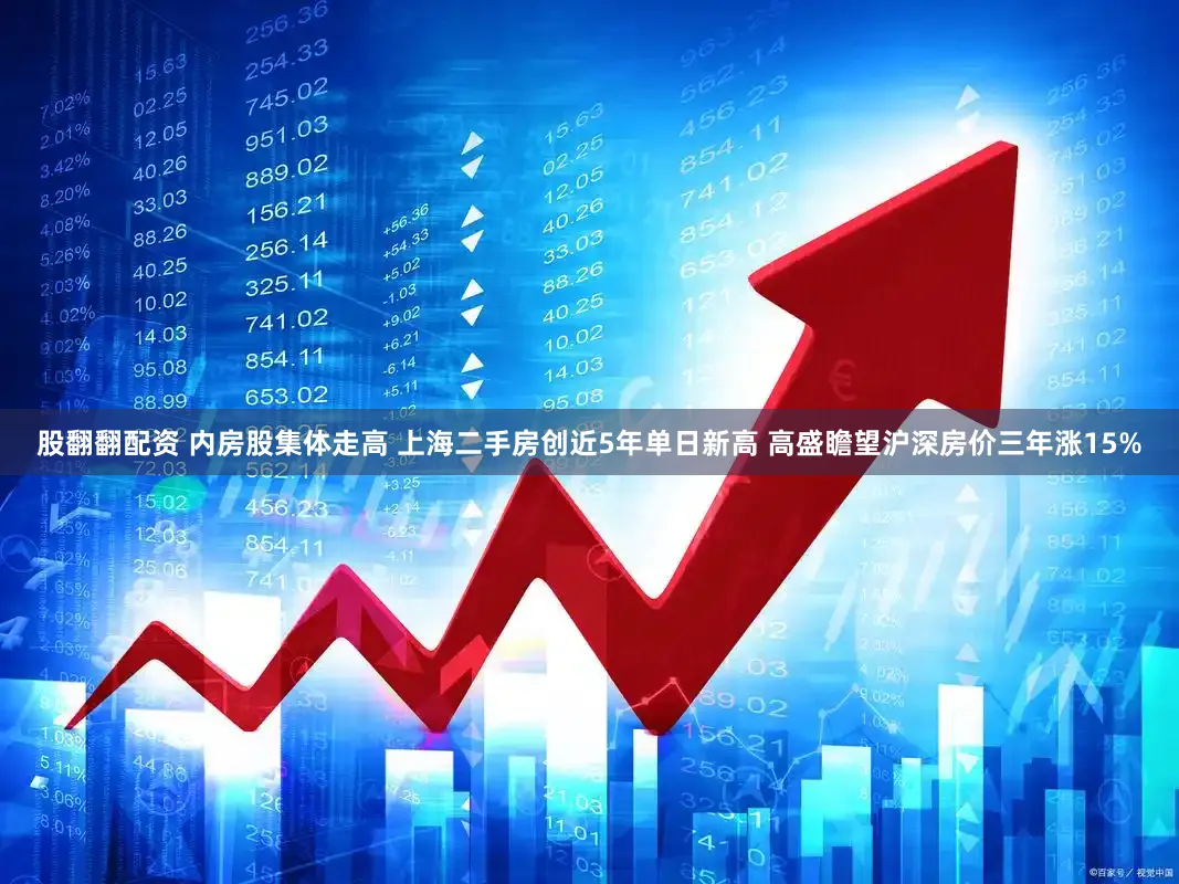 股翻翻配资 内房股集体走高 上海二手房创近5年单日新高 高盛瞻望沪深房价三年涨15%