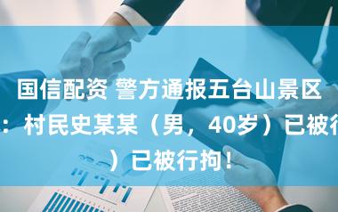 国信配资 警方通报五台山景区火情：村民史某某（男，40岁）已被行拘！
