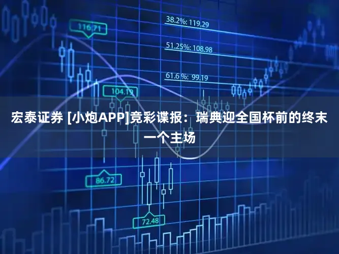 宏泰证券 [小炮APP]竞彩谍报：瑞典迎全国杯前的终末一个主场